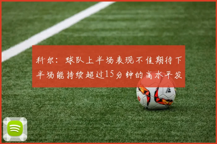 科尔：球队上半场表现不佳期待下半场能持续超过15分钟的高水平发挥