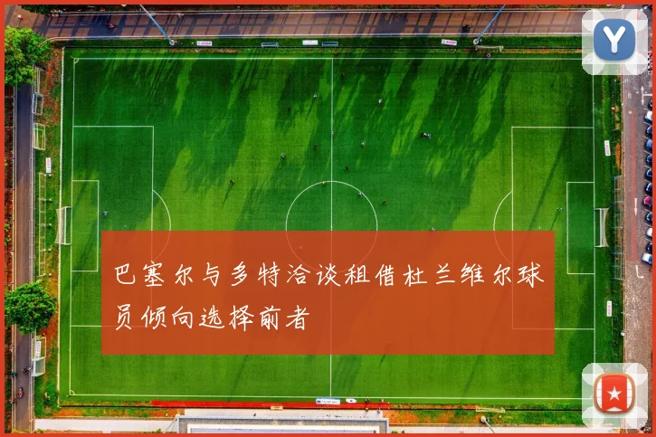 巴塞尔与多特洽谈租借杜兰维尔球员倾向选择前者