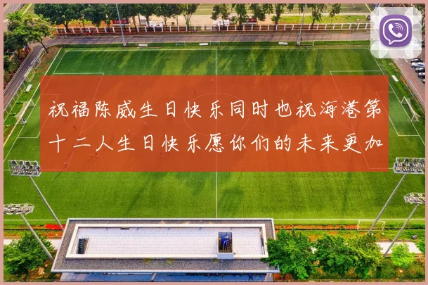 祝福陈威生日快乐同时也祝海港第十二人生日快乐愿你们的未来更加辉煌