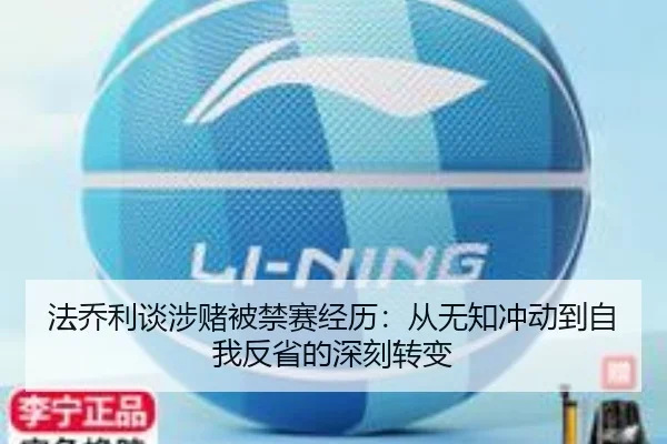 法乔利谈涉赌被禁赛经历:从无知冲动到自我反省的深刻转变 - ManBetX